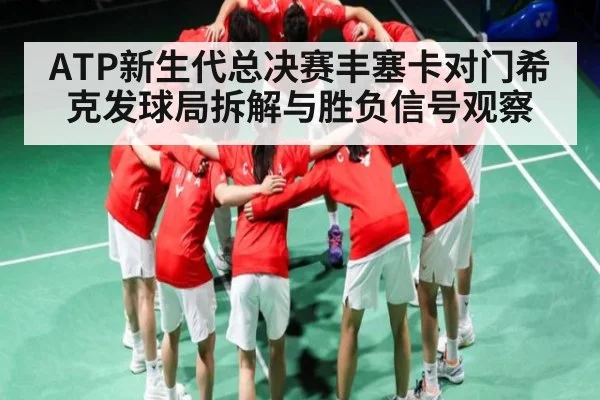 ATP新生代总决赛丰塞卡对门希克发球局拆解与胜负信号观察